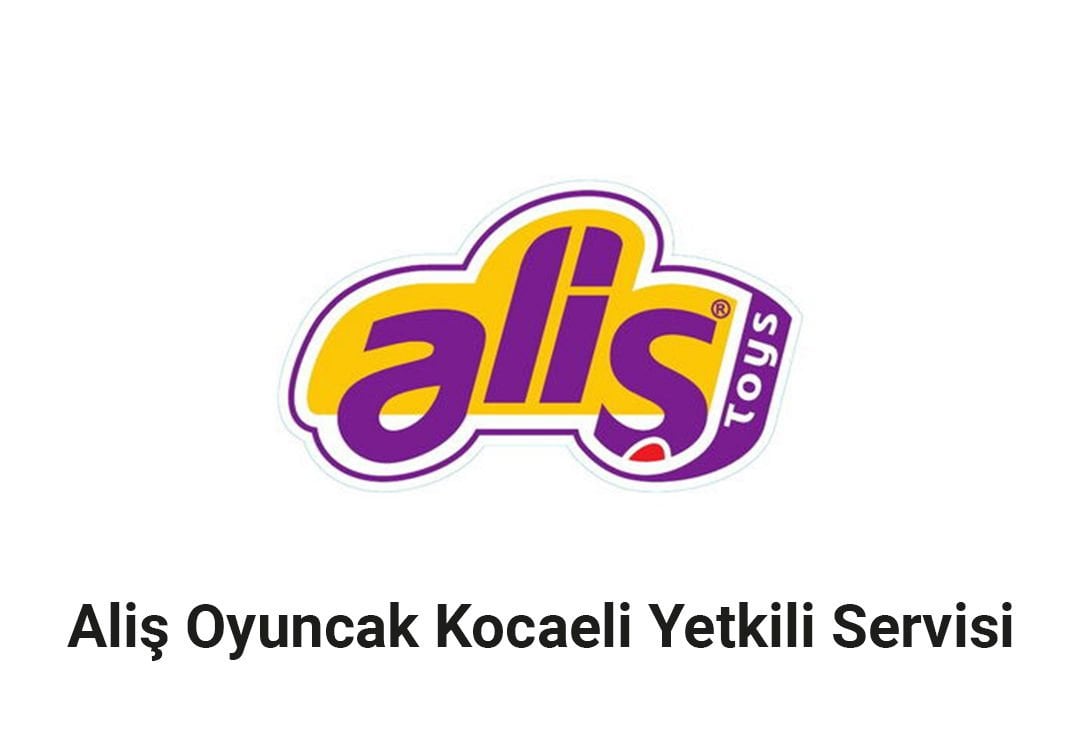 Aliş Oyuncak Kocaeli Yetkili Servisi